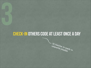 3

check-in others code at least once a day
It’s b
when etter to
ever
c
possibheck-in
le

 