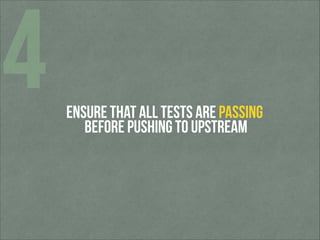 4

ensure that all tests are passing 
before pushing to upstream

 