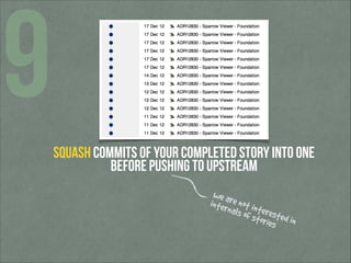 9
Squash commits of your completed story into one
before pushing to upstream
we ar
inter e not int
nals o eres
f stor ted in
ies

 