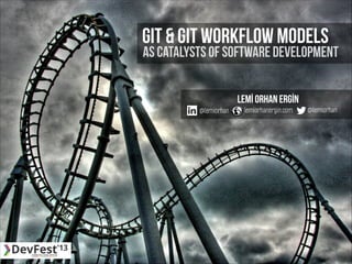 GIT & GIT workflow MODELs

AS CATALYSTS OF SOFTWARE DEVELOPMENT

@lemiorhan

Lemİ Orhan ERGİN
lemiorhanergin.com

@lemiorhan

 
