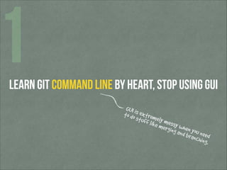 1

Learn git Command Line by heart, stop using GUI
GUI is
to do extrem
stuff ely m
like m essy w
erging hen y
and b ou nee...