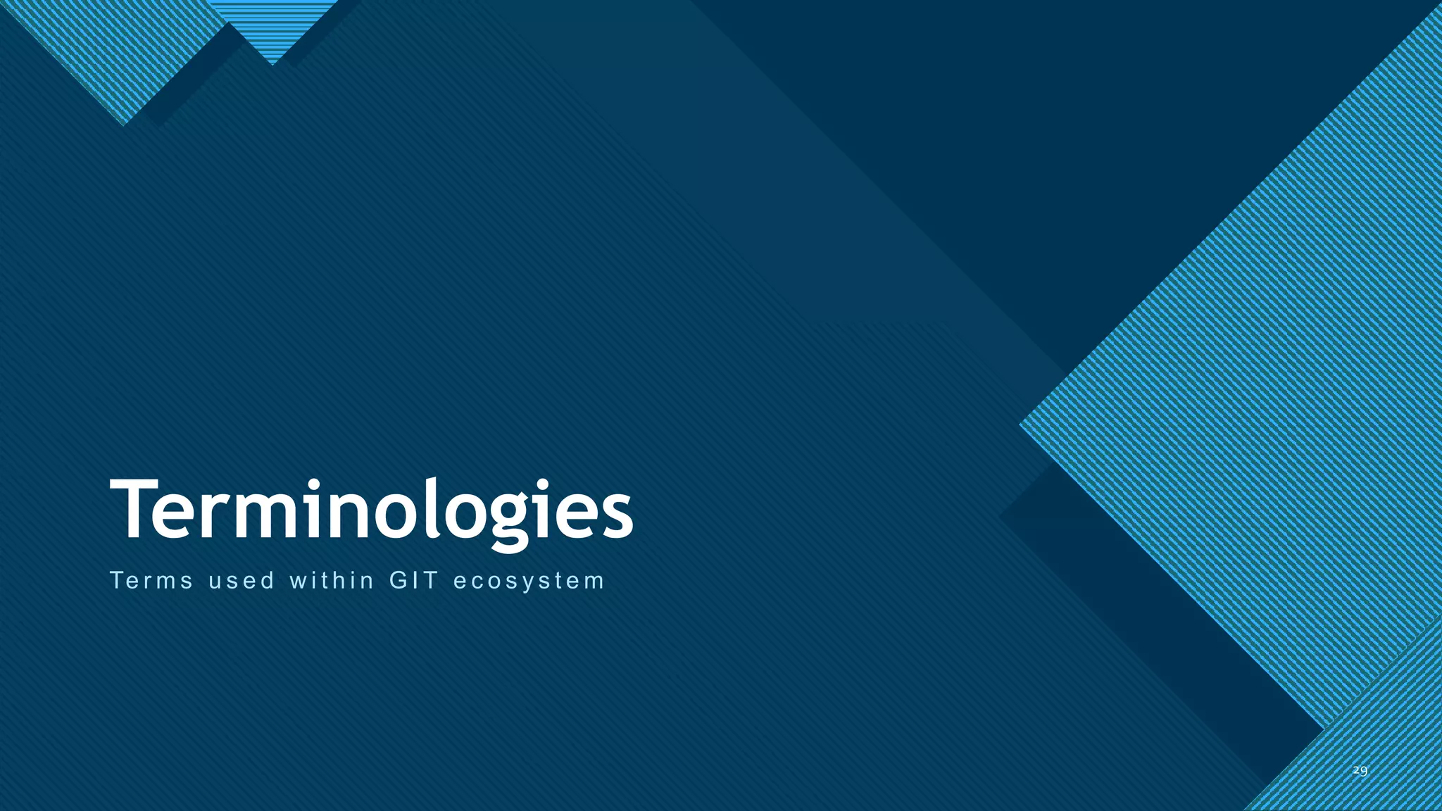 Click to edit Master title style
29
Terminologies
Te r m s u s e d w i t h i n G I T e c o s y s t e m
29
 