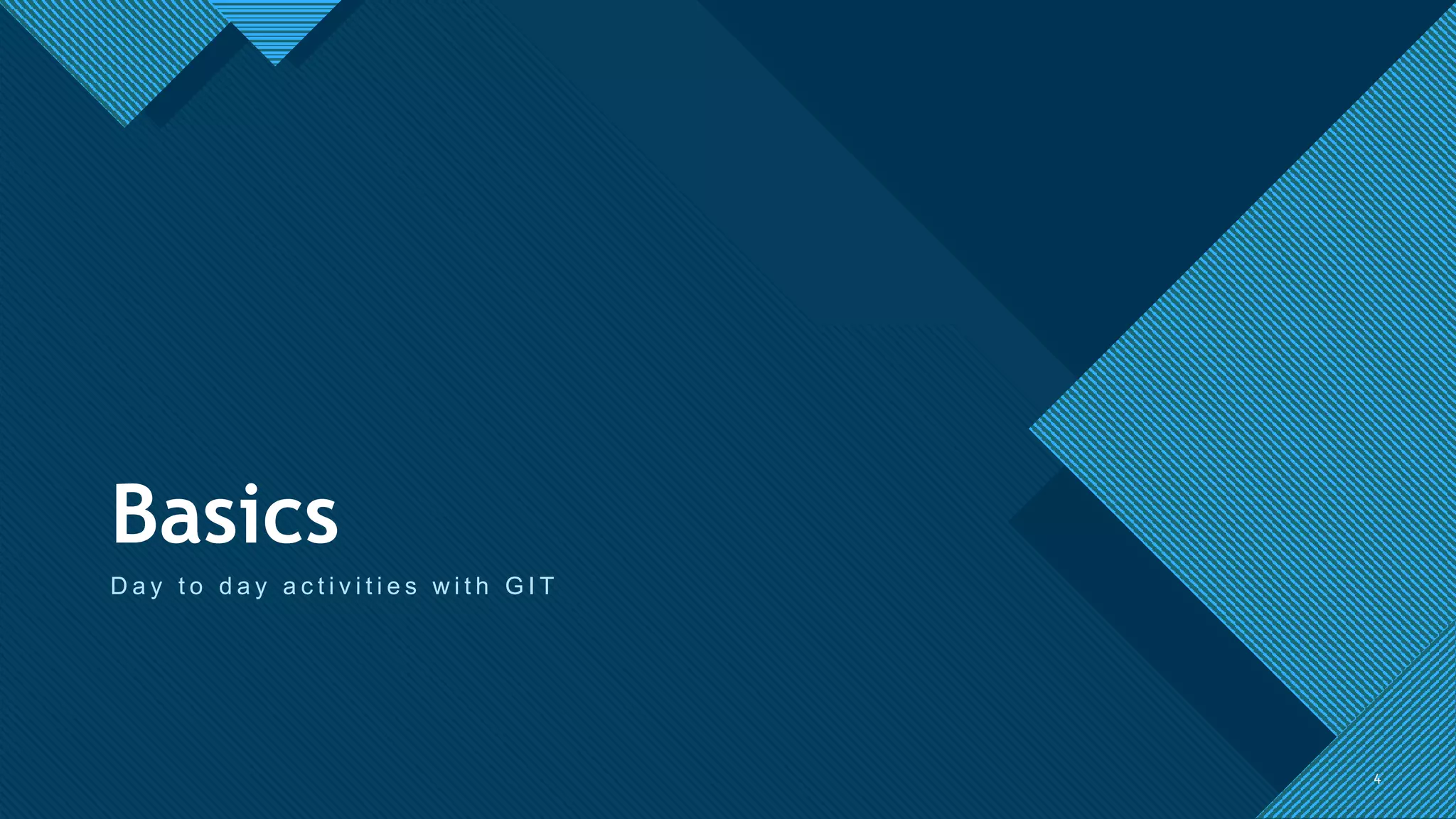 Click to edit Master title style
4
Basics
D a y t o d a y a c t i v i t i e s w i t h G I T
4
 