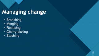 Click to edit Master title style
17
17s
dfd
xdx
dfsz
Managing change
• Branching
• Merging
• Rebasing
• Cherry-picking
• Stashing
 