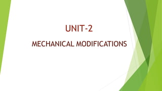 UNIT-2
MECHANICAL MODIFICATIONS
 