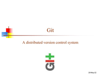 Git
A distributed version control system
29-May-22
 