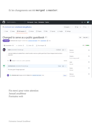 Et les changements ont été merged a master:
Fin merci pour votre attention
Jaouad assabbour
Formateu web
Formateur Jaouad Assabbour
 