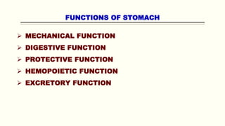 FUNCTIONS OF STOMACH
 MECHANICAL FUNCTION
 DIGESTIVE FUNCTION
 PROTECTIVE FUNCTION
 HEMOPOIETIC FUNCTION
 EXCRETORY FUNCTION
 