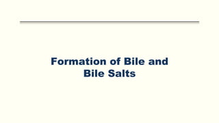 Formation of Bile and
Bile Salts
 