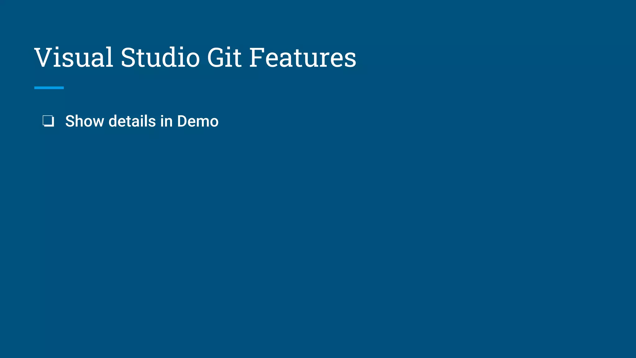 Visual Studio Git Features
❏ Show details in Demo
 