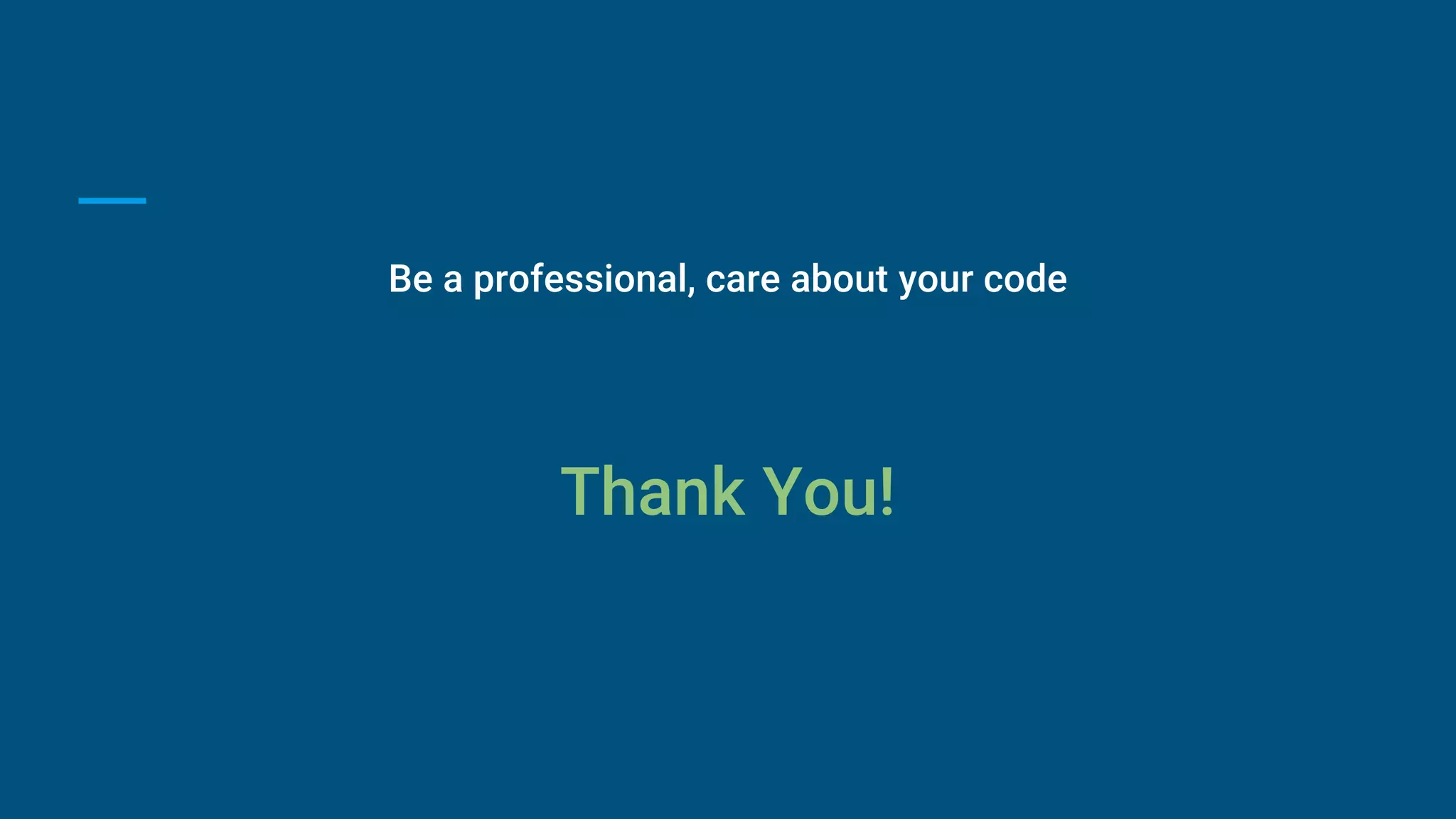 Be a professional, care about your code
Thank You!
 
