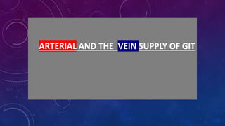 ARTERIAL AND THE VEIN SUPPLY OF GIT
 