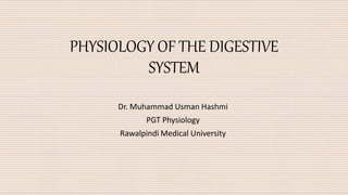PHYSIOLOGY OF THE DIGESTIVE
SYSTEM
Dr. Muhammad Usman Hashmi
PGT Physiology
Rawalpindi Medical University
 