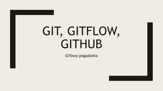GIT, GITFLOW,
GITHUB
GITowa pogadanka
 