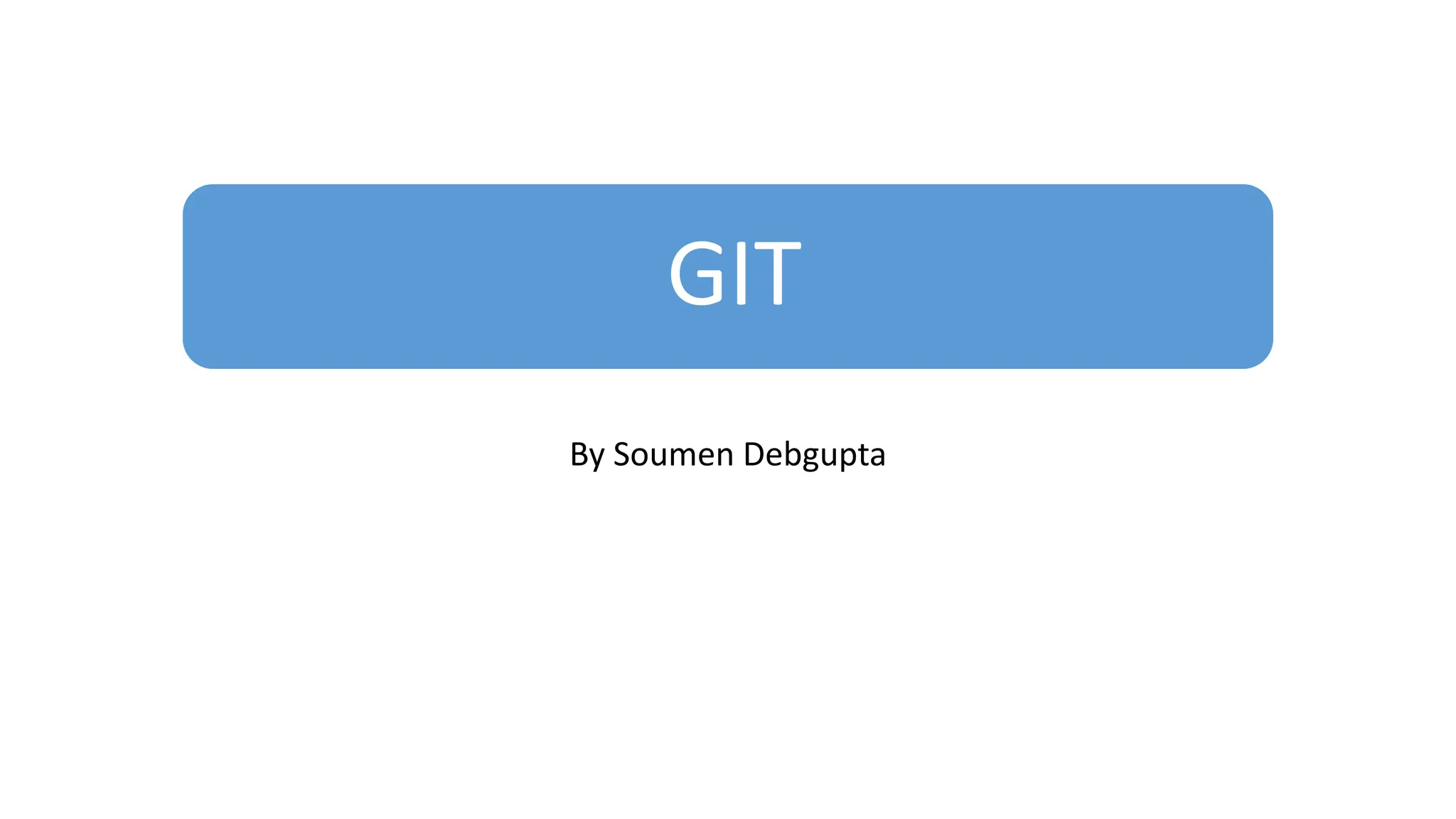 GIT
By Soumen Debgupta
 