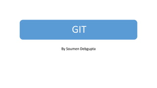 GIT
By Soumen Debgupta
 