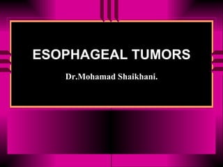ESOPHAGEAL TUMORS Dr.Mohamad Shaikhani. 