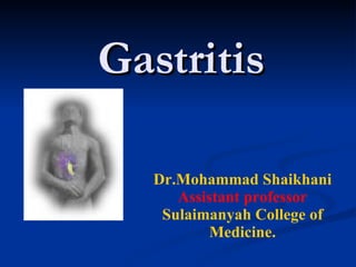 Gastritis Dr.Mohammad Shaikhani Assistant professor Sulaimanyah College of Medicine. 