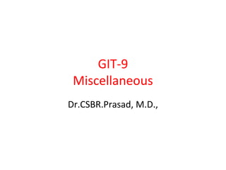 GIT-9
Miscellaneous
Dr.CSBR.Prasad, M.D.,
 