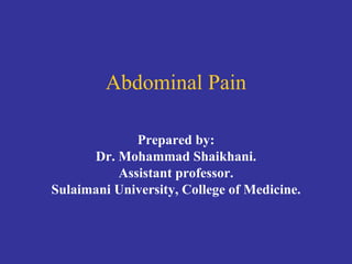 Abdominal Pain Prepared by: Dr. Mohammad Shaikhani. Assistant professor. Sulaimani University, College of Medicine. 