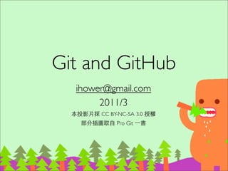 Git and GitHub
  ihower@gmail.com
       2011/3
       CC BY-NC-SA 3.0
            Pro Git
 