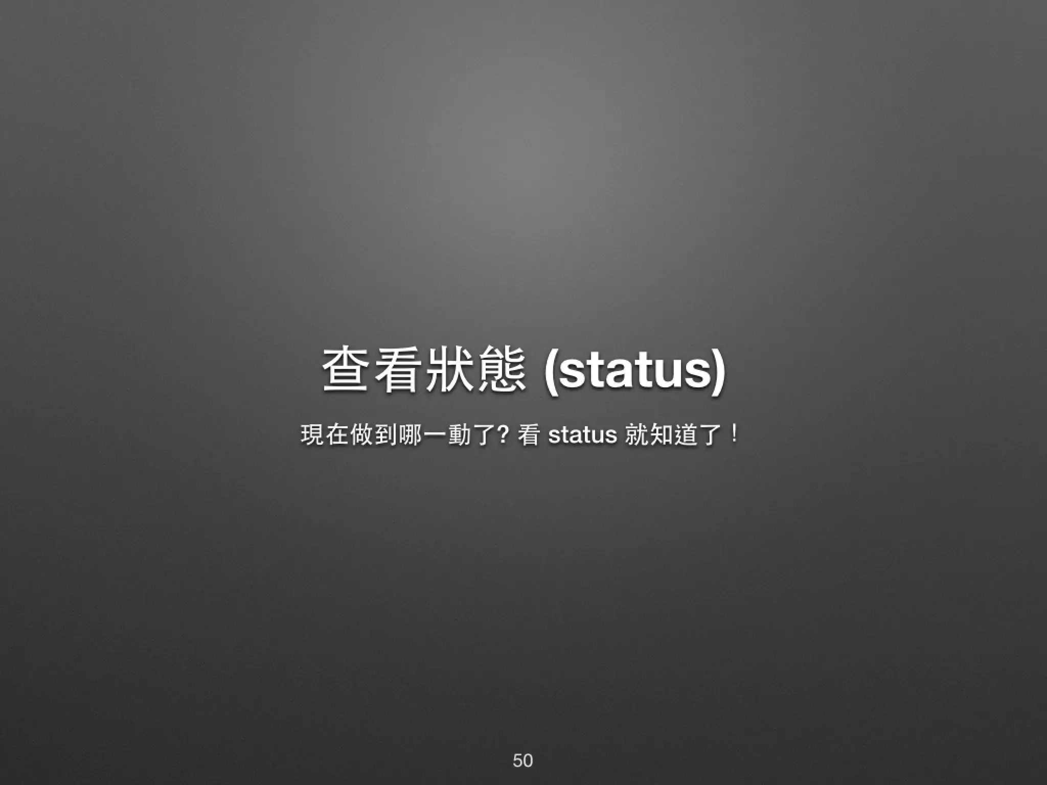 查看狀態 (status) 現在做到哪⼀一動了? 看 status 就知道了！ 50 