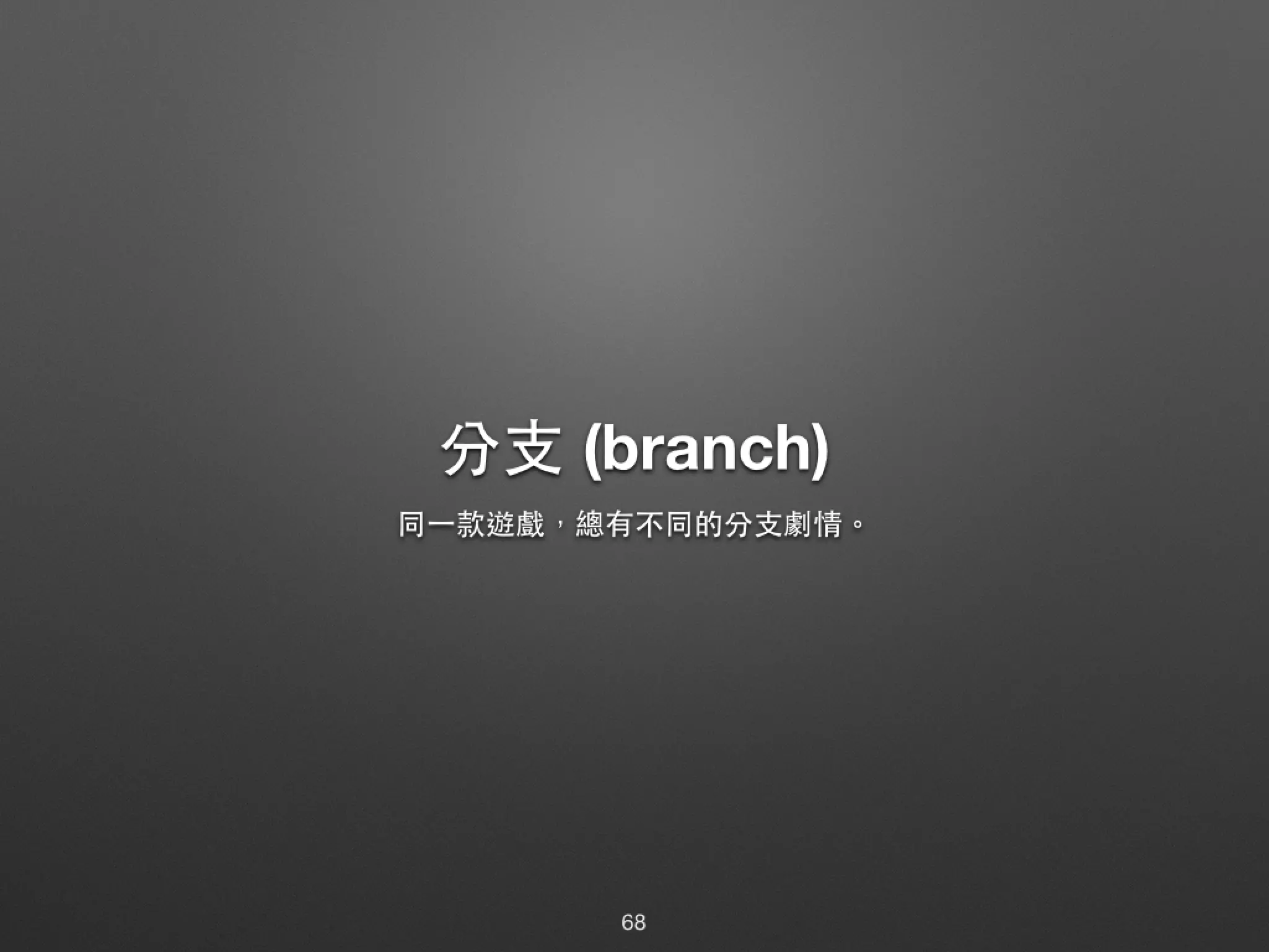 分⽀支 (branch) 同⼀一款遊戲，總有不同的分⽀支劇情。 68 