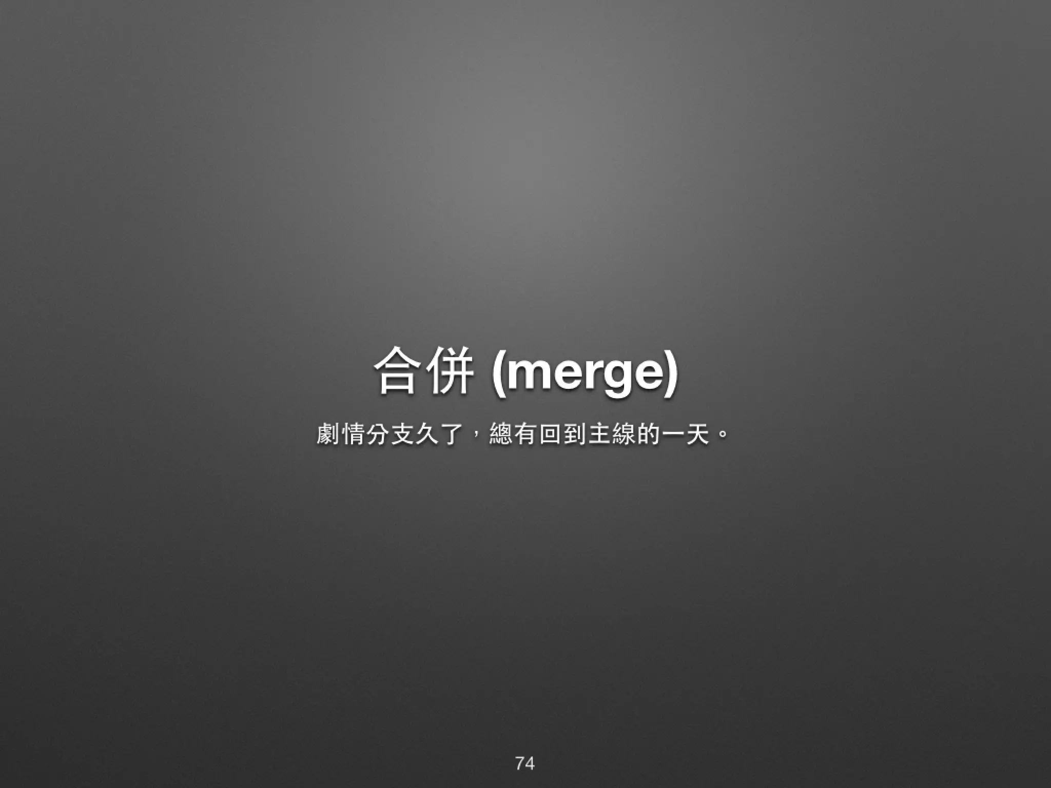 合併 (merge) 劇情分⽀支久了，總有回到主線的⼀一天。 74 