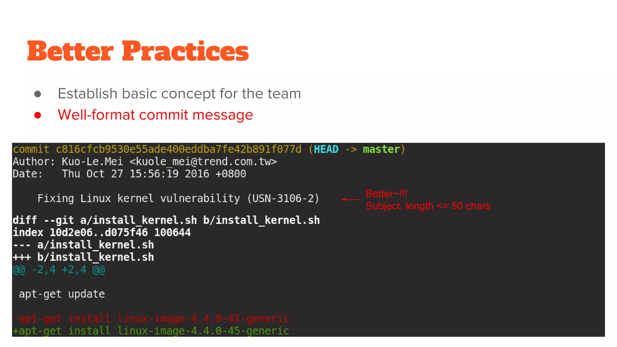 Better Practices
●
●
Better~!!!
Subject, length <= 50 chars
 