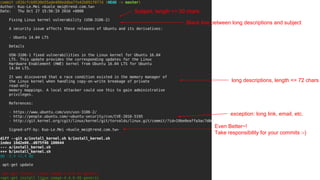 Subject, length <= 50 chars
Blank line between long descriptions and subject
long descriptions, length <= 72 chars
exception: long link, email, etc.
Even Better~!
Take responsibility for your commits :-)
 
