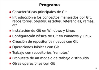 Programa
Características principales de Git
Introducción a los conceptos manejados por Git:
repositorios, objetos, estados...