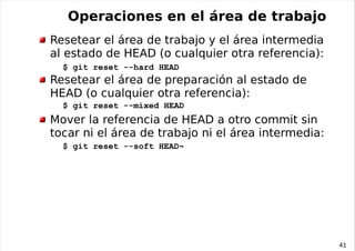 Operaciones en el área de trabajo
Resetear el área de trabajo y el área intermedia
al estado de HEAD (o cualquier otra ref...