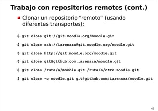 Trabajo con repositorios remotos (cont.)
   Clonar un repositorio “remoto” (usando
   diferentes transportes):

 $ git clo...