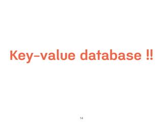 14
Key-value database !!
 