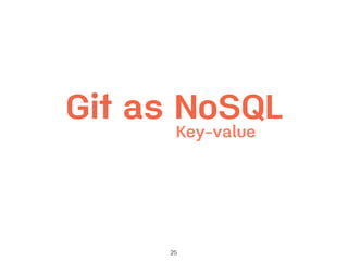 25
Git as NoSQL
Key-value
 