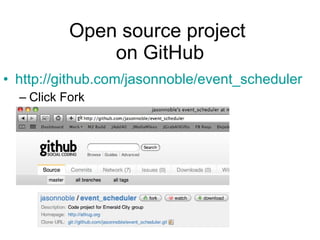 Open source project  on GitHub http://github.com/jasonnoble/event_scheduler Click Fork 