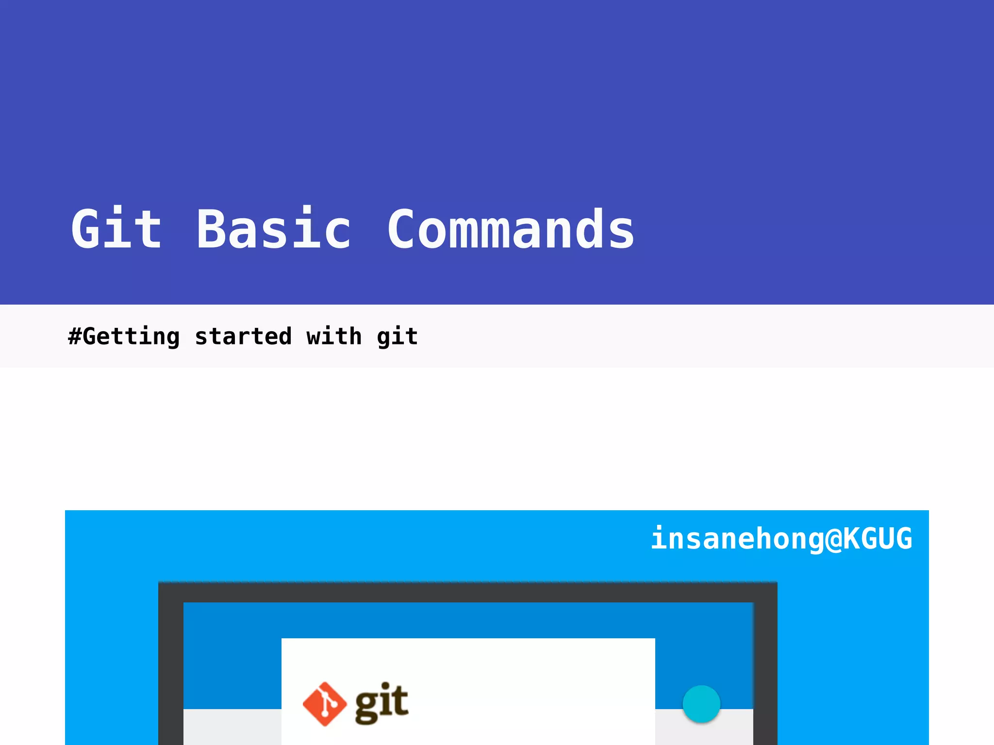 Git Basic Commands #Getting started with git insanehong@KGUG 