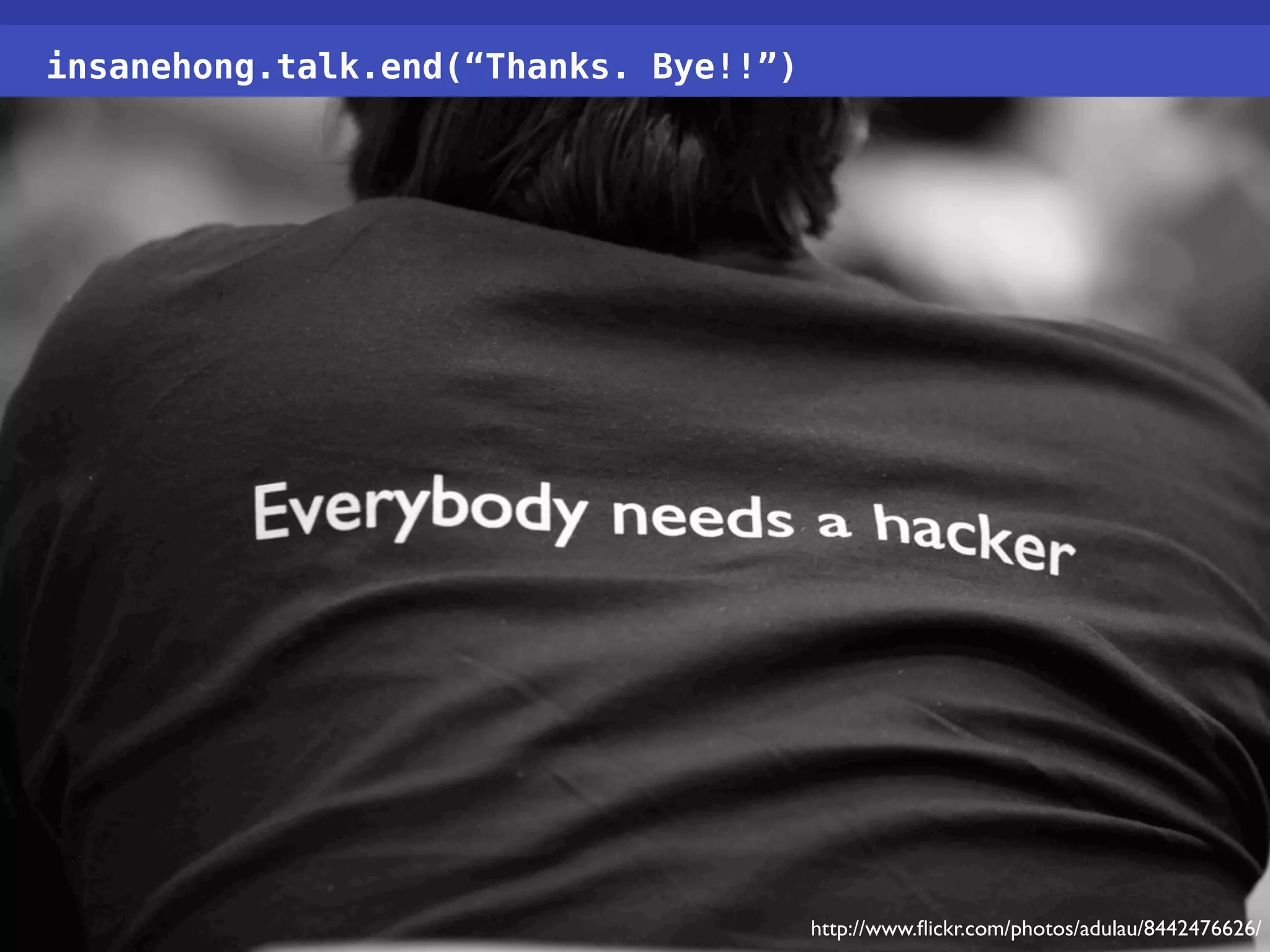 insanehong.talk.end(“Thanks. Bye!!”) http://www.flickr.com/photos/adulau/8442476626/ 