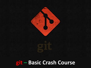 git – Basic Crash Course
 