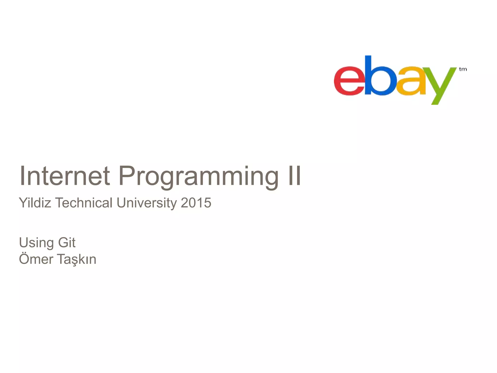 Internet Programming II
Yildiz Technical University 2015
Using Git
Ömer Taşkın
 