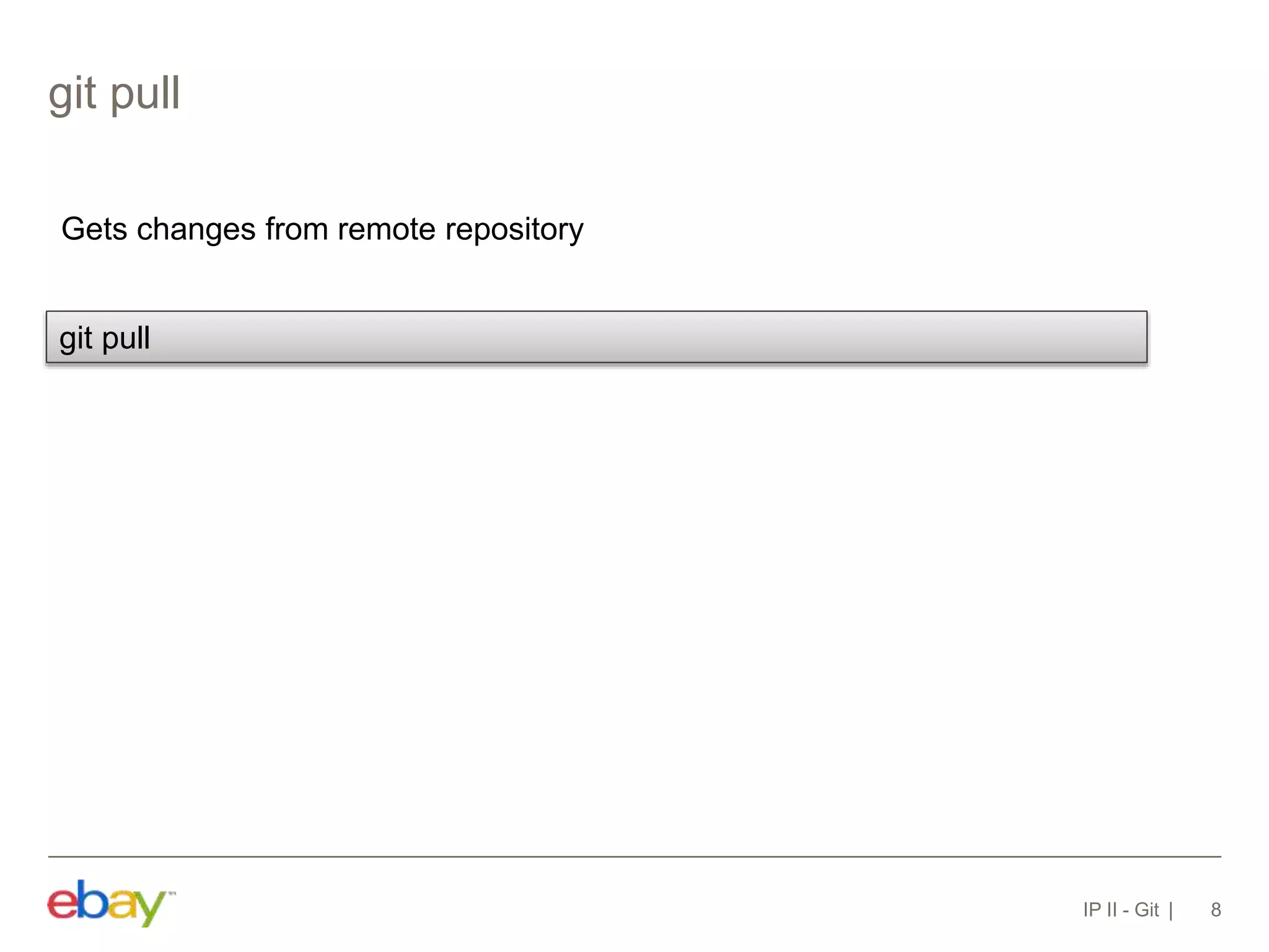 git pull
IP II - Git 8
Gets changes from remote repository
git pull
 