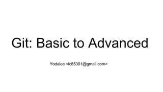 Git: Basic to Advanced
Yodalee <lc85301@gmail.com>
 