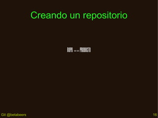 Creando un repositorio

Repo == proyecto

Git @betabeers

16

 