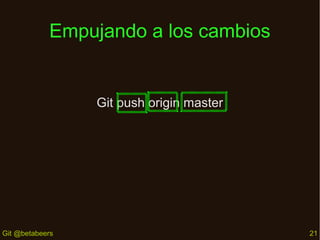 Empujando a los cambios

Git push origin master

Git @betabeers

21

 