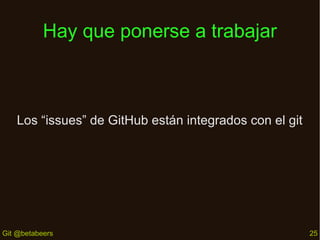 Hay que ponerse a trabajar

Los “issues” de GitHub están integrados con el git

Git @betabeers

25

 
