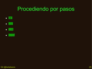 Procediendo por pasos
●

Fetch

●

Merge

●

Rebase

●

checkout

Git @betabeers

28

 