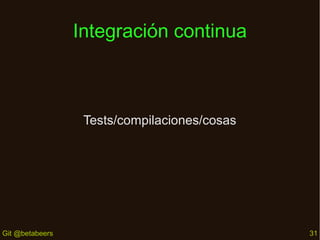 Integración continua

Tests/compilaciones/cosas

Git @betabeers

31

 