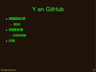 Y en GitHub
●

Configuración del repo
–

●

Activación del hook
–

●

.travis.yml
Alta con ID de GitHub

Git push

Git @betabeers

33

 