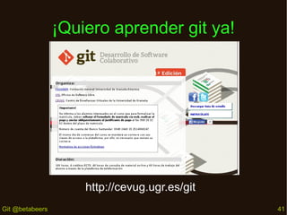 ¡Quiero aprender git ya!

http://cevug.ugr.es/git
Git @betabeers

41

 