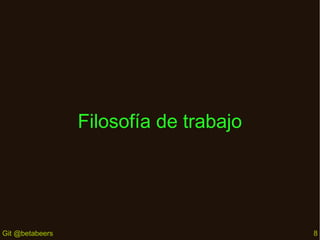 Filosofía de trabajo

Git @betabeers

8

 